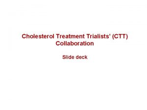 Cholesterol Treatment Trialists CTT Collaboration Slide deck CTT