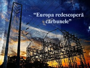 Europa redescoper crbunele Abstract Energia a devenit un