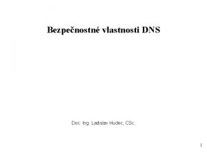 Bezpenostn vlastnosti DNS Doc Ing Ladislav Hudec CSc