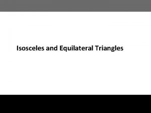 Isosceles and Equilateral Triangles Isosceles Triangles The congruent