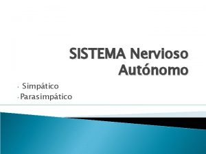 SISTEMA Nervioso Autnomo Simptico Parasimptico SISTEMA NERVIOSO CENTRAL