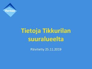 Tietoja Tikkurilan suuralueelta Pivitetty 25 11 2019 Tikkurilan