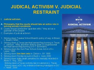 JUDICAL ACTIVISM V JUDICIAL RESTRAINT I Judicial activism