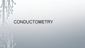 CONDUCTOMETRY CONDUCTIVITY Conductivity is the measure of A