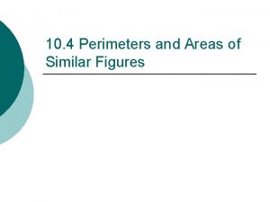 10 4 Perimeters and Areas of Similar Figures