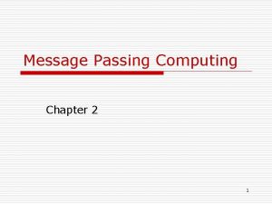 Message Passing Computing Chapter 2 1 Introduction o