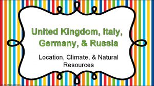 United Kingdom Italy Germany Russia Location Climate Natural