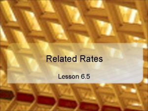 Related Rates Lesson 6 5 Related Rates Consider