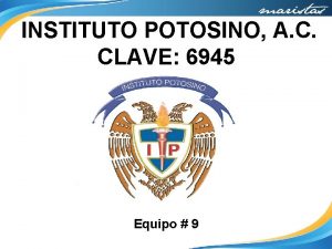 INSTITUTO POTOSINO A C CLAVE 6945 Equipo 9