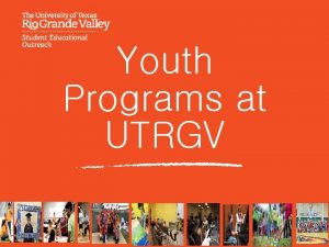 Youth Programs at UTRGV WELCOME UTRGV is committed