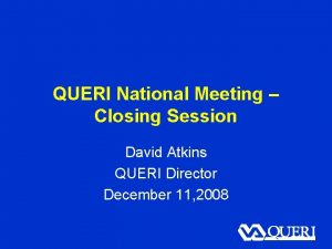 QUERI National Meeting Closing Session David Atkins QUERI