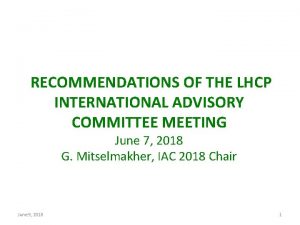 RECOMMENDATIONS OF THE LHCP INTERNATIONAL ADVISORY COMMITTEE MEETING