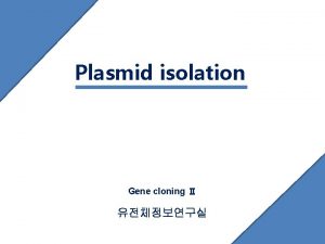 Plasmid isolation Gene cloning 1 DNA extraction as
