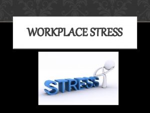 WORKPLACE STRESS WORKPLACE STRESS Definition A physical and