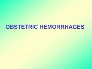 OBSTETRIC HEMORRHAGES 1 2 ANTEPARTUM HAEMORRHAGE APH Definition