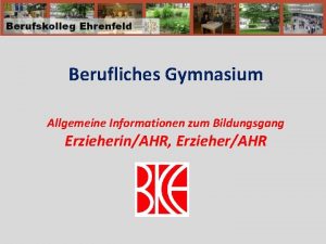 Berufliches Gymnasium Allgemeine Informationen zum Bildungsgang ErzieherinAHR ErzieherAHR