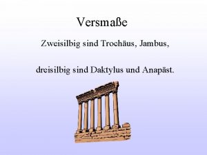 Versmae Zweisilbig sind Trochus Jambus dreisilbig sind Daktylus