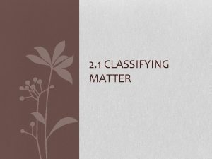 2 1 CLASSIFYING MATTER Pure Substances A pure