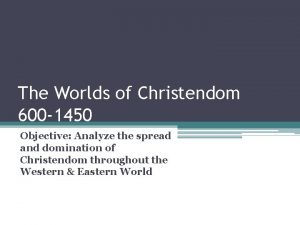 The Worlds of Christendom 600 1450 Objective Analyze