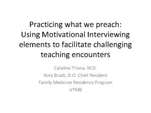 Practicing what we preach Using Motivational Interviewing elements