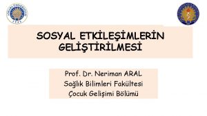 SOSYAL ETKLEMLERN GELTRLMES Prof Dr Neriman ARAL Salk