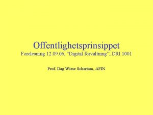 Offentlighetsprinsippet Forelesning 12 09 06 Digital forvaltning DRI