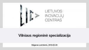 Vilniaus regionin specializacija Edgaras Leichteris 2018 02 28