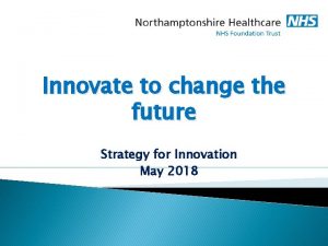 Innovate to change the future Strategy for Innovation