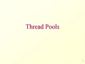 Thread Pools 1 Whats A Thread Pool A