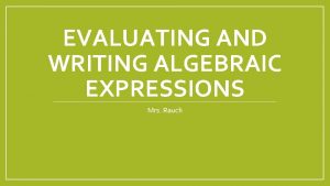 EVALUATING AND WRITING ALGEBRAIC EXPRESSIONS Mrs Rauch Day
