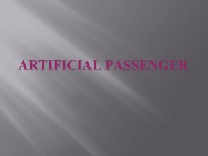 ARTIFICIAL PASSENGER What is an artificial passenger Natural