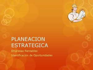 PLANEACION ESTRATEGICA Empresas Rentables Identificacin de Oportunidades Planeacin