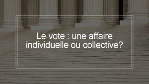 Le vote une affaire individuelle ou collective tre