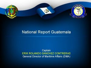 National Report Guatemala Captain ERIK ROLANDO SANCHEZ CONTRERAS