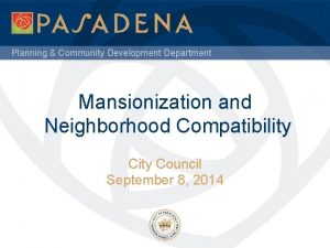 Planning Community Development Department Mansionization and Neighborhood Compatibility