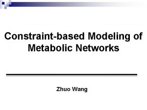 Constraintbased Modeling of Metabolic Networks Zhuo Wang Outline