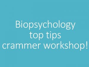 Biopsychology top tips crammer workshop Biopsychology Check the