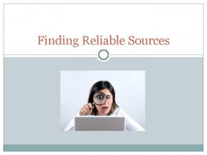 Finding Reliable Sources Primary Sources Primary sources are