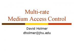 Multirate Medium Access Control David Holmer dholmerjhu edu