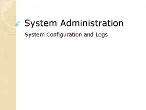System Administration System Configuration and Logs System Configuration