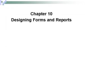 Chapter 10 Designing Forms and Reports Designing Forms