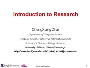 Introduction to Research Cheng Xiang Zhai Department of