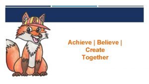 MISSION Achieve Believe Create Together STRENGTHS Successfully blended