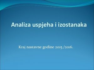 Analiza uspjeha i izostanaka Kraj nastavne godine 2015