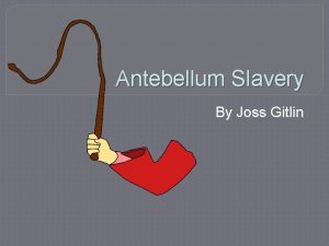 Antebellum Slavery By Joss Gitlin Antebellum Period The