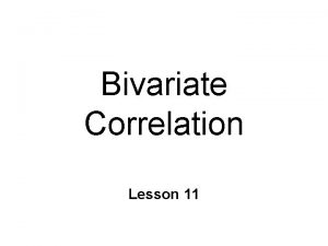 Bivariate Correlation Lesson 11 Measuring Relationships Correlation l