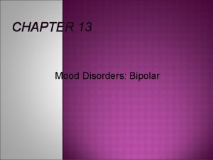 CHAPTER 13 Mood Disorders Bipolar Called Manic Depressive