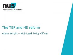 The TEF and HE reform Adam Wright NUS