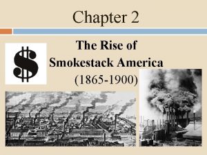 Chapter 2 The Rise of Smokestack America 1865