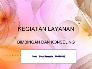 KEGIATAN LAYANAN BIMBINGAN DAN KONSELING Oleh Dian Pranata